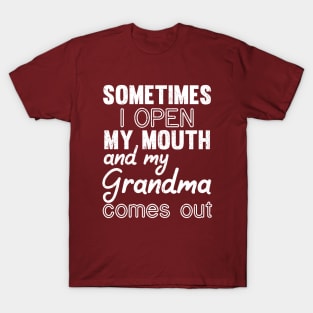 Sometimes I Open My Mouth and My grandma Comes Out T-Shirt